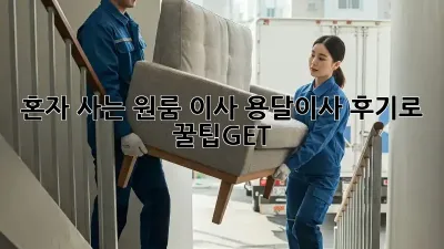 혼자 사는 원룸 이사? 용달이사 후기로 꿀팁GET!